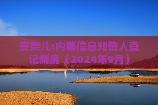 安奈儿:内幕信息知情人登记制度（2024年9月）