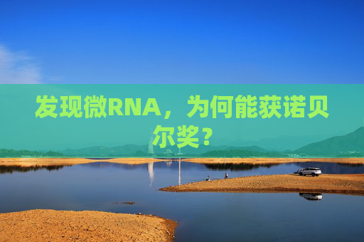 发现微RNA，为何能获诺贝尔奖？