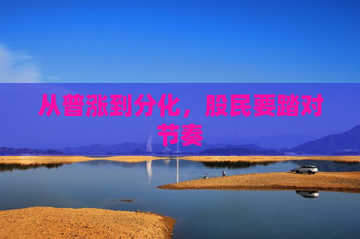 从普涨到分化，股民要踏对节奏
