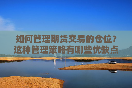 如何管理期货交易的仓位？这种管理策略有哪些优缺点？