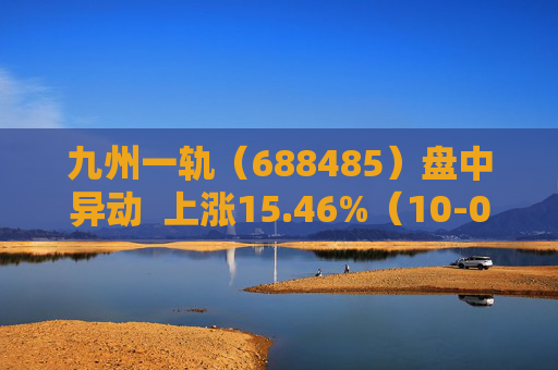 九州一轨（688485）盘中异动  上涨15.46%（10-08）