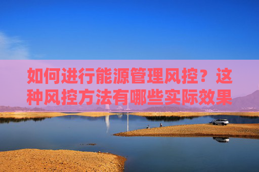 如何进行能源管理风控？这种风控方法有哪些实际效果？