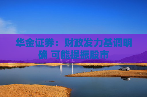 华金证券：财政发力基调明确 可能提振股市