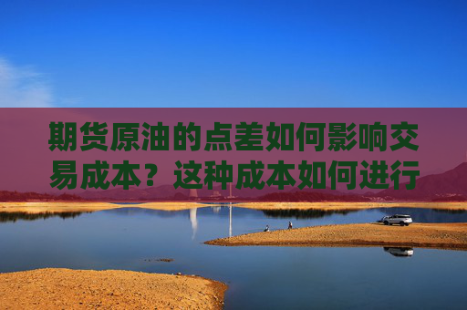 期货原油的点差如何影响交易成本？这种成本如何进行有效管理？