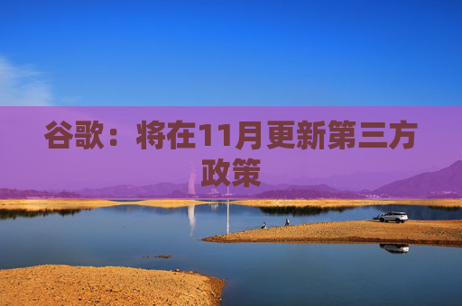 谷歌：将在11月更新第三方政策