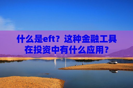 什么是eft？这种金融工具在投资中有什么应用？