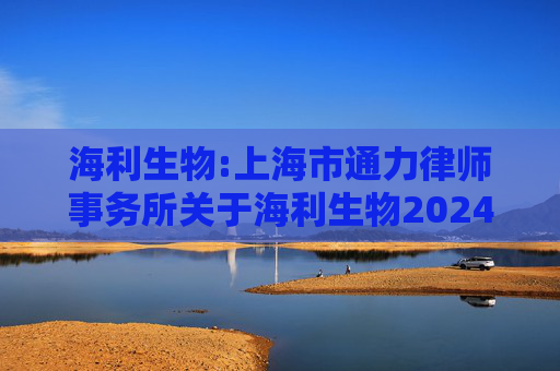 海利生物:上海市通力律师事务所关于海利生物2024年第二次临时股东大会的法律意见书