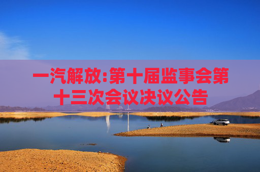 一汽解放:第十届监事会第十三次会议决议公告