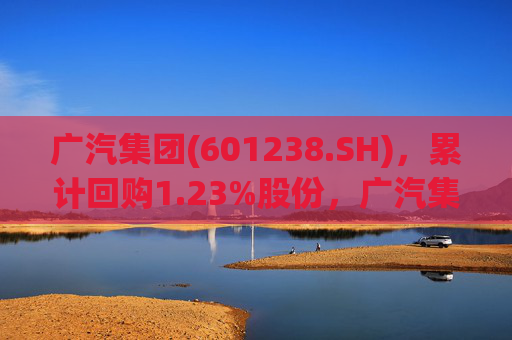 广汽集团(601238.SH)，累计回购1.23%股份，广汽集团(601238.SH)回购动作频频，已累计回购1.23%股份，广汽集团(601238.SH)频频回购，已累计购回1.23%股份