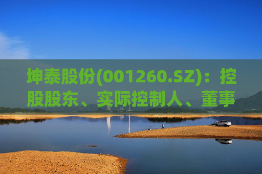 坤泰股份(001260.SZ)：控股股东、实际控制人、董事长婚姻关系解除