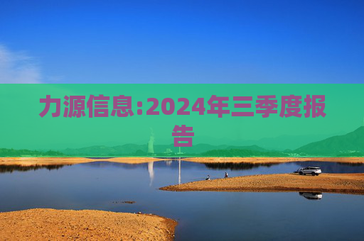 力源信息:2024年三季度报告
