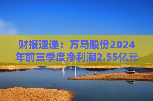 财报速递：万马股份2024年前三季度净利润2.55亿元