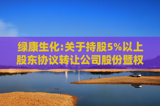 绿康生化:关于持股5%以上股东协议转让公司股份暨权益变动的提示性公告