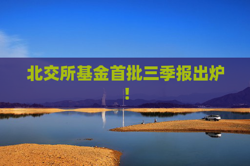 北交所基金首批三季报出炉！