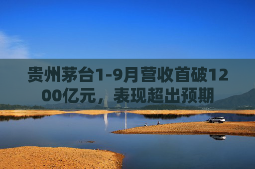 贵州茅台1-9月营收首破1200亿元，表现超出预期