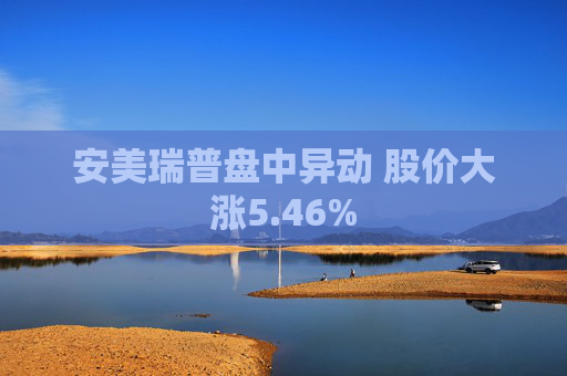 安美瑞普盘中异动 股价大涨5.46%