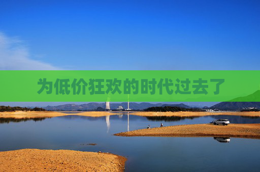 为低价狂欢的时代过去了