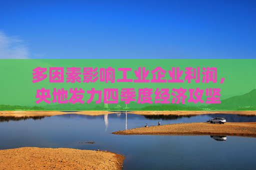 多因素影响工业企业利润，央地发力四季度经济攻坚
