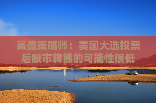 高盛策略师：美国大选投票后股市转熊的可能性很低