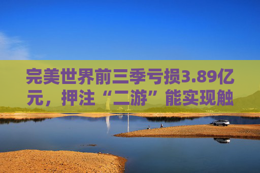 完美世界前三季亏损3.89亿元，押注“二游”能实现触底反弹吗？