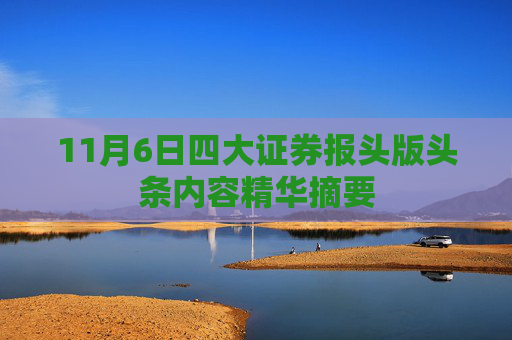 11月6日四大证券报头版头条内容精华摘要