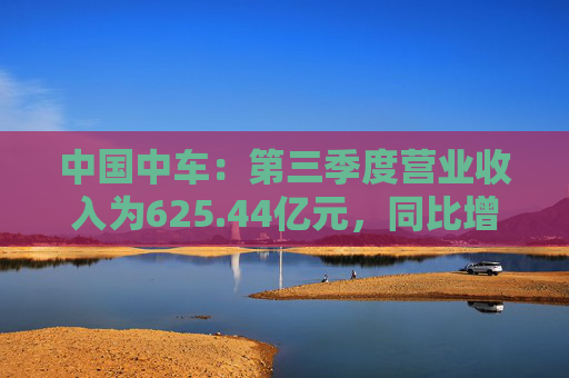 中国中车：第三季度营业收入为625.44亿元，同比增长12.22%