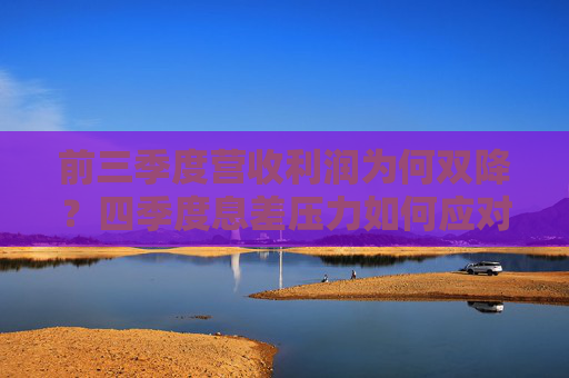 前三季度营收利润为何双降？四季度息差压力如何应对？交通银行业绩会回应多项热点