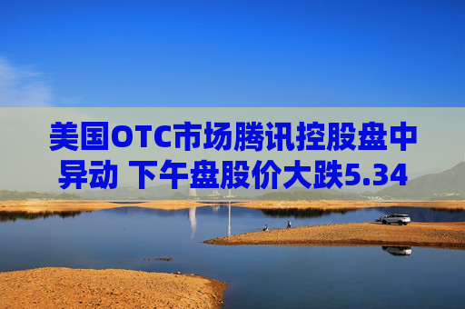 美国OTC市场腾讯控股盘中异动 下午盘股价大跌5.34%