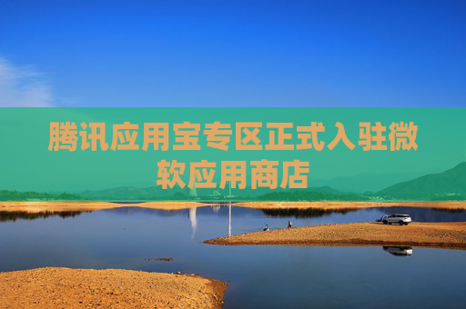腾讯应用宝专区正式入驻微软应用商店