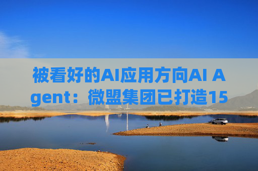 被看好的AI应用方向AI Agent：微盟集团已打造15大AI Agent 产品矩阵