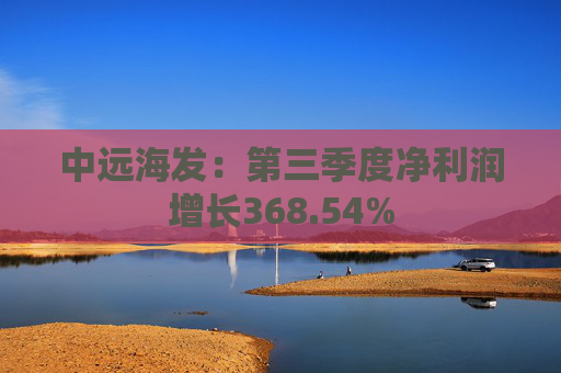 中远海发：第三季度净利润增长368.54%