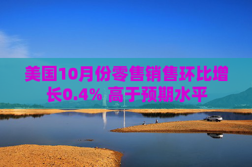 美国10月份零售销售环比增长0.4% 高于预期水平