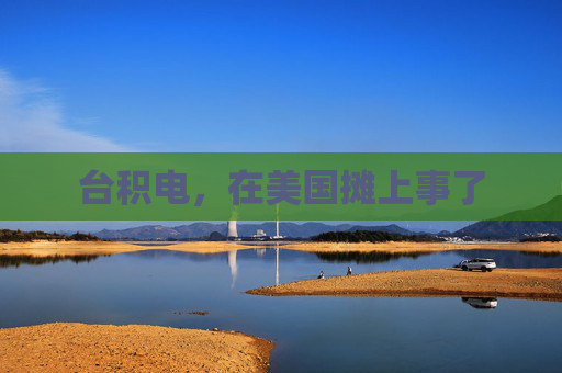 台积电，在美国摊上事了