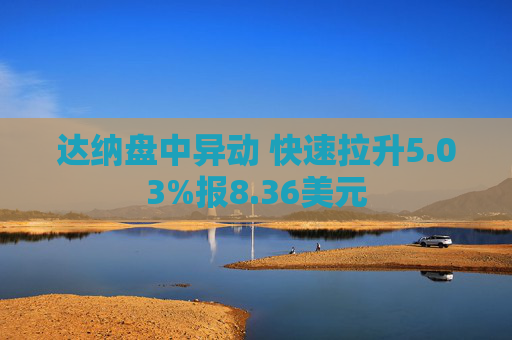 达纳盘中异动 快速拉升5.03%报8.36美元