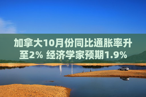 加拿大10月份同比通胀率升至2% 经济学家预期1.9%