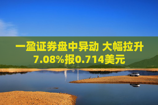 一盈证券盘中异动 大幅拉升7.08%报0.714美元
