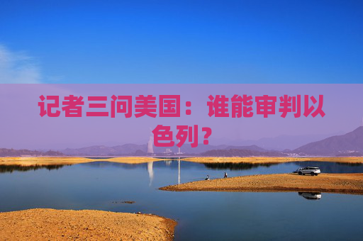 记者三问美国：谁能审判以色列？