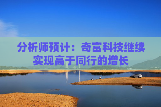 分析师预计：奇富科技继续实现高于同行的增长
