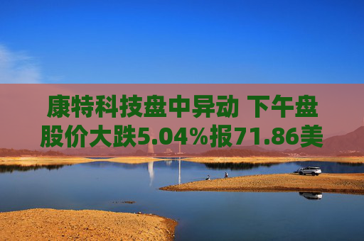 康特科技盘中异动 下午盘股价大跌5.04%报71.86美元