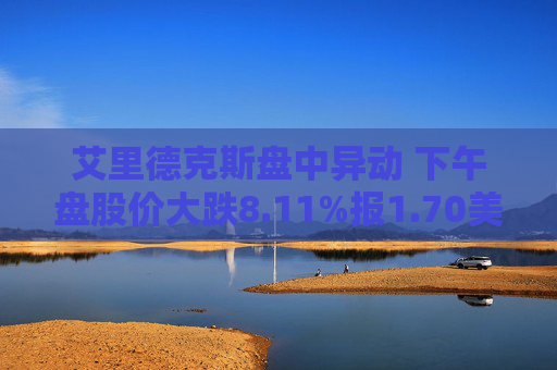 艾里德克斯盘中异动 下午盘股价大跌8.11%报1.70美元