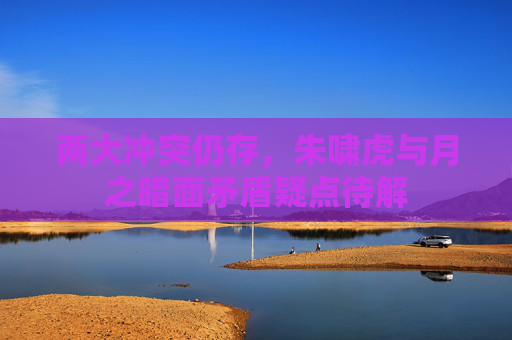 两大冲突仍存，朱啸虎与月之暗面矛盾疑点待解