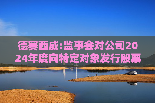 德赛西威:监事会对公司2024年度向特定对象发行股票事项的书面审核意见