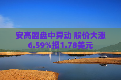 安高盟盘中异动 股价大涨6.59%报1.78美元