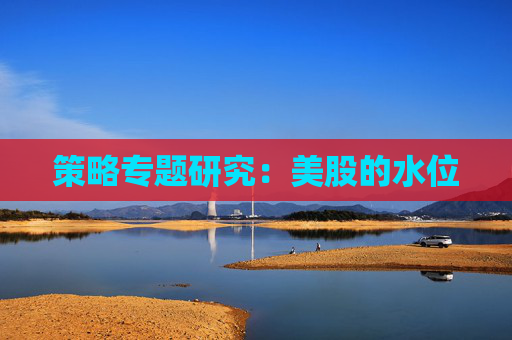 策略专题研究：美股的水位