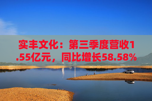 实丰文化：第三季度营收1.55亿元，同比增长58.58%