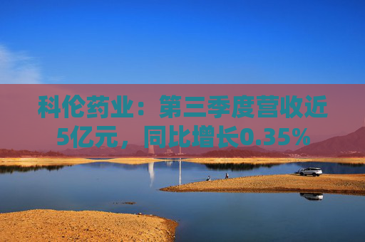 科伦药业：第三季度营收近5亿元，同比增长0.35%
