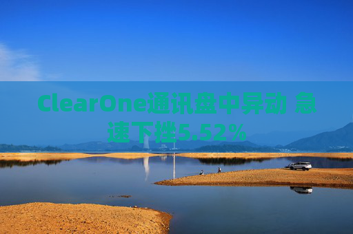 ClearOne通讯盘中异动 急速下挫5.52%
