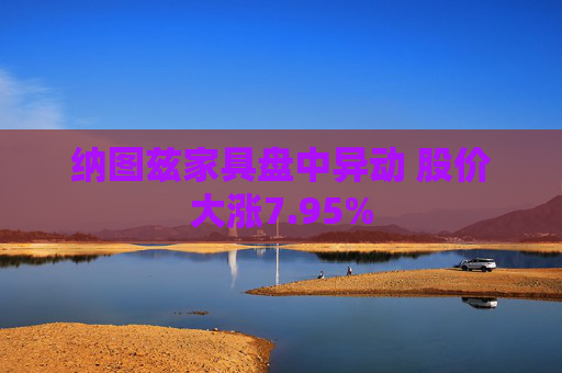纳图兹家具盘中异动 股价大涨7.95%