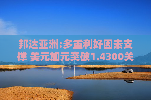邦达亚洲:多重利好因素支撑 美元加元突破1.4300关口