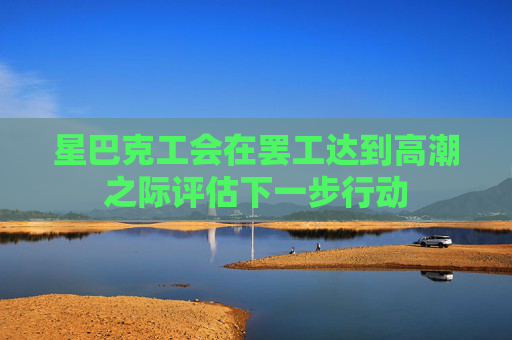 星巴克工会在罢工达到高潮之际评估下一步行动
